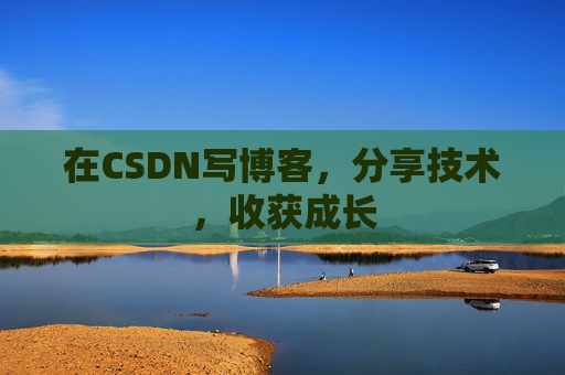 在CSDN写博客，分享技术，收获成长